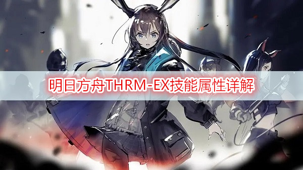 明日方舟THRM-EX技能属性详解