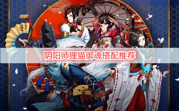 阴阳师狸猫御魂搭配推荐