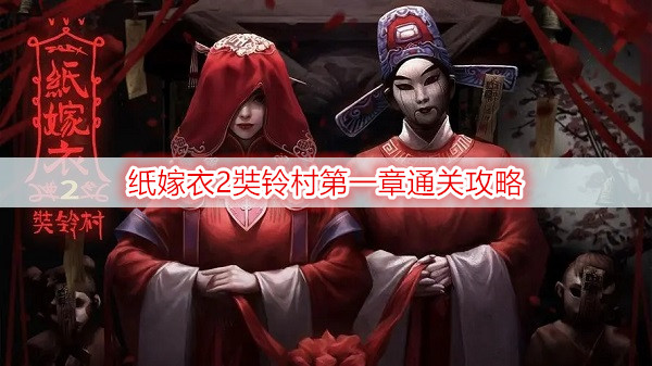纸嫁衣2奘铃村第一章通关攻略