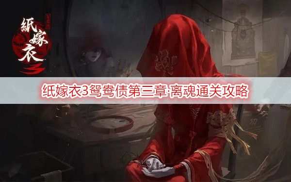 纸嫁衣3鸳鸯债第三章·离魂通关攻略