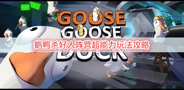 鹅鸭杀好人阵营超能力玩法攻略