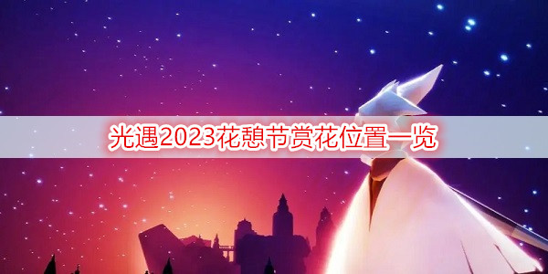光遇2023花憩节赏花位置一览