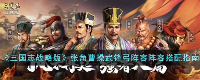 三国志战略版张角曹操武锋弓阵容怎么搭配