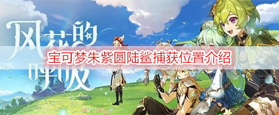 宝可梦朱紫圆陆鲨捕获位置介绍