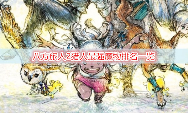八方旅人2猎人最强魔物排名一览