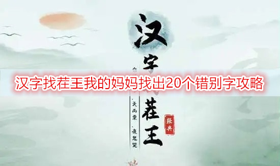 汉字找茬王我的妈妈找出20个错别字攻略