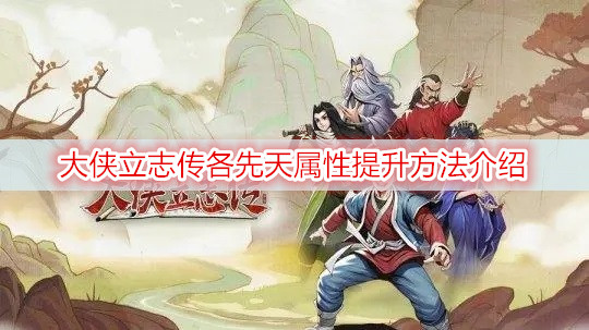 大侠立志传各先天属性提升方法介绍