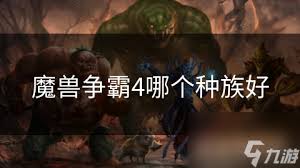 魔兽争霸4：探寻未来战场之主——最强种族深度解析