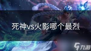 死神VS火影:巅峰对决,谁才是最强王者?