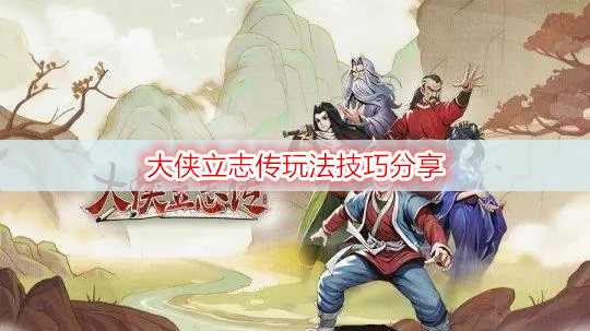 大侠立志传玩法技巧分享