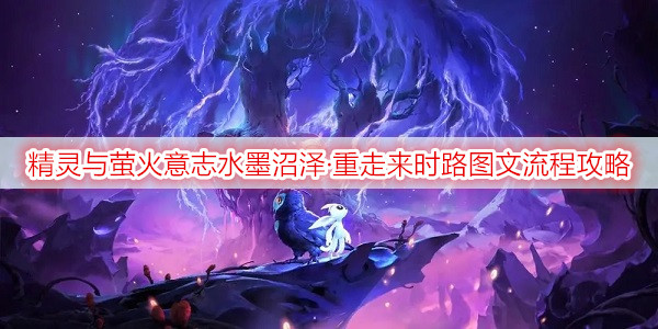 精灵与萤火意志水墨沼泽·重走来时路图文流程攻略