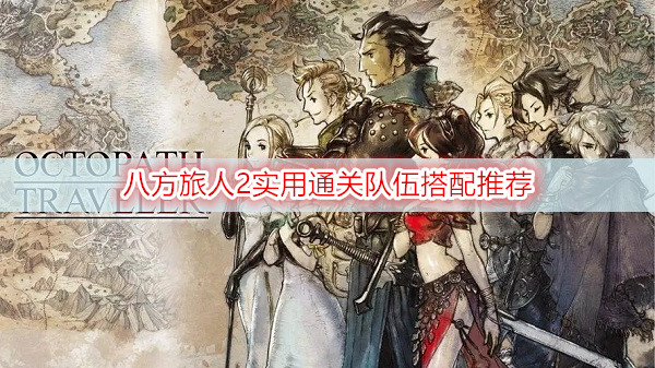 八方旅人2实用通关队伍搭配推荐