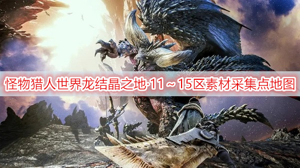 怪物猎人世界龙结晶之地·11～15区素材采集点地图