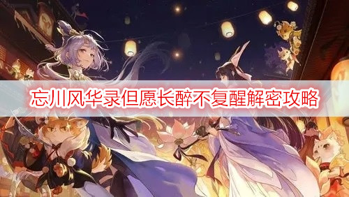 忘川风华录但愿长醉不复醒解密攻略