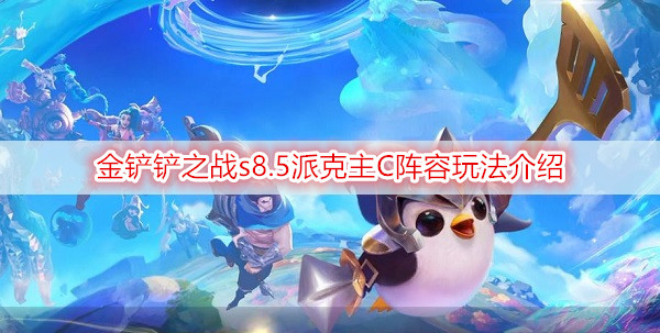 金铲铲之战s8.5派克主C阵容玩法介绍