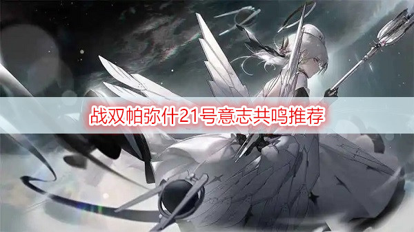 战双帕弥什21号意志共鸣推荐