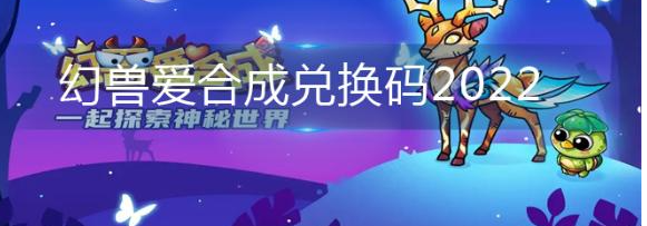 幻兽爱合成礼包兑换码有哪些