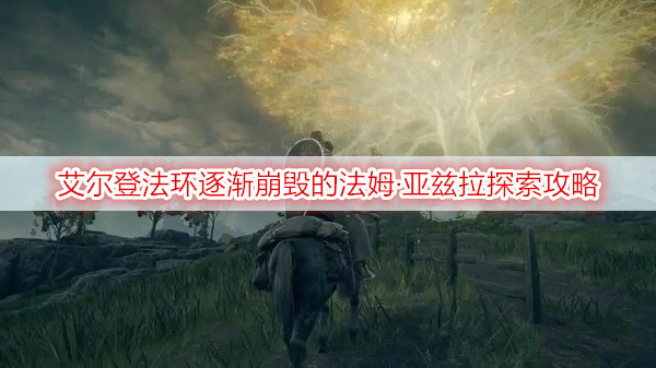 艾尔登法环逐渐崩毁的法姆·亚兹拉探索攻略