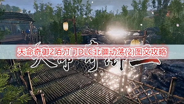 天命奇御2陌刀门DLC北疆动荡(2)图文攻略