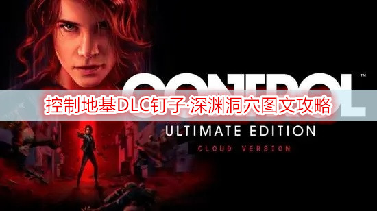 控制地基DLC钉子·深渊洞穴图文攻略