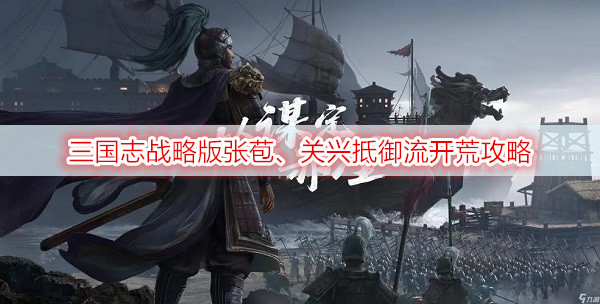 三国志战略版张苞、关兴抵御流开荒攻略