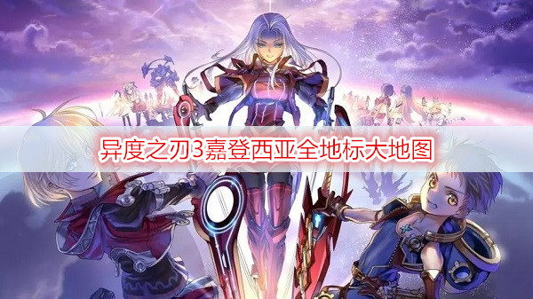 异度之刃3嘉登西亚全地标大地图