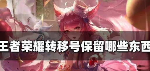 王者荣耀转移号保留哪些东西