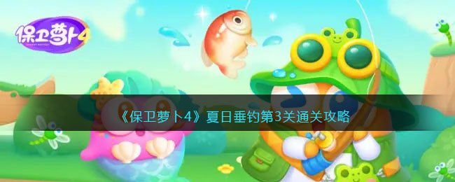 保卫萝卜4夏日垂钓第3关怎么过
