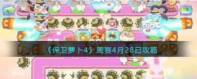 保卫萝卜4周赛4月28日怎么过
